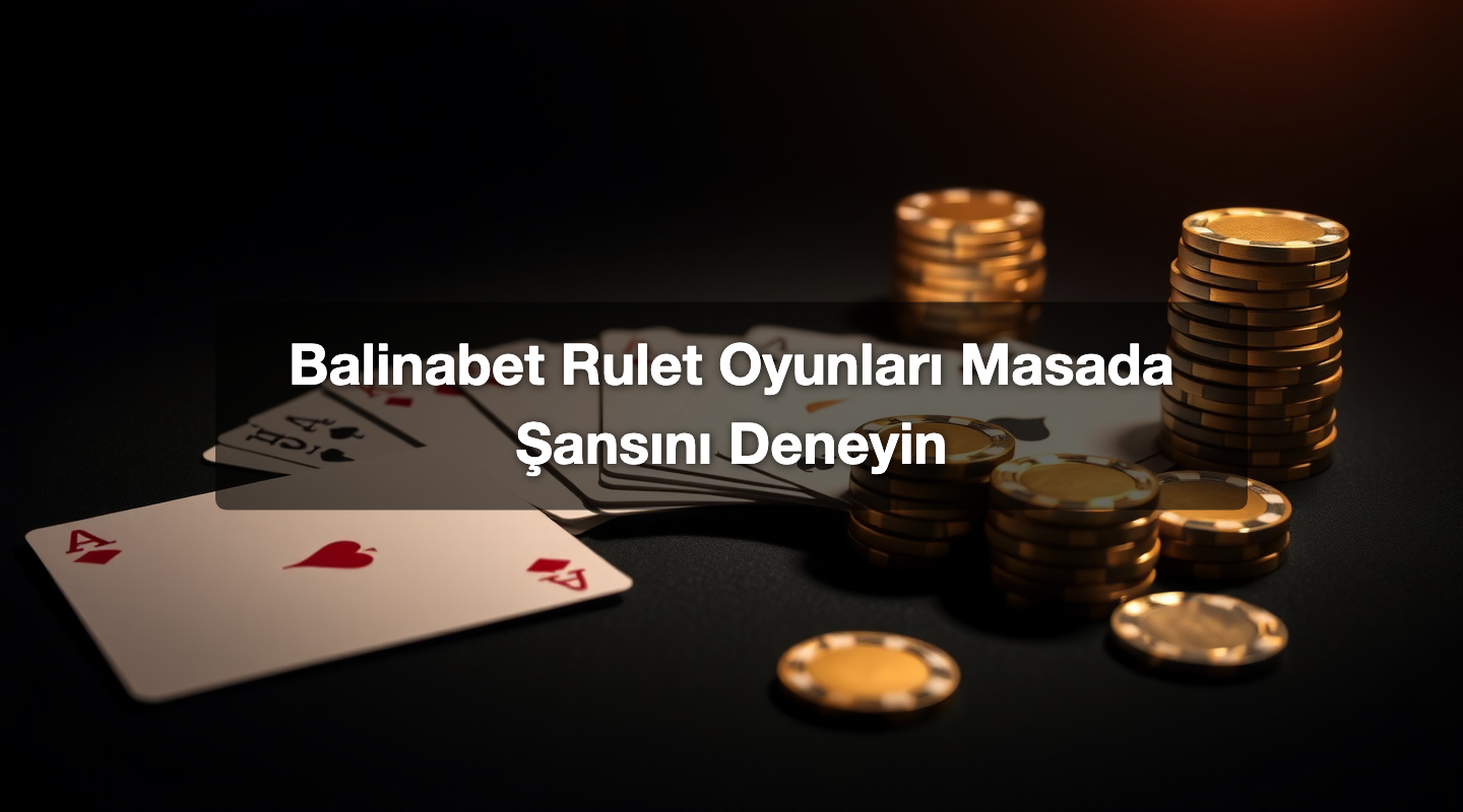 Balinabet Rulet Oyunları Masada Şansını Deneyin